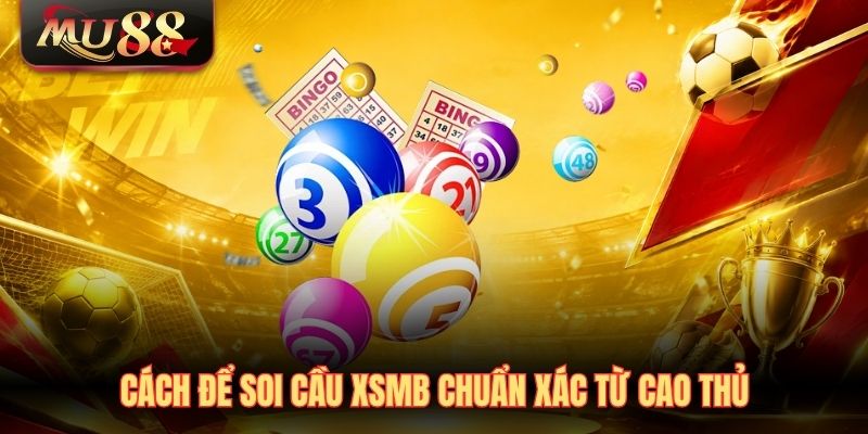 Cách để soi cầu XSMB chuẩn xác từ cao thủ