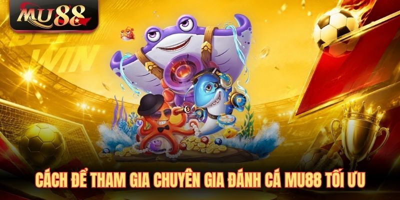 Cách để tham gia chuyên gia đánh cá MU88 tối ưu