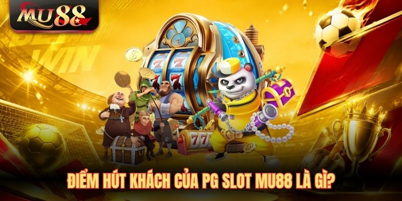 Điểm hút khách của PG Slot MU88 là gì?