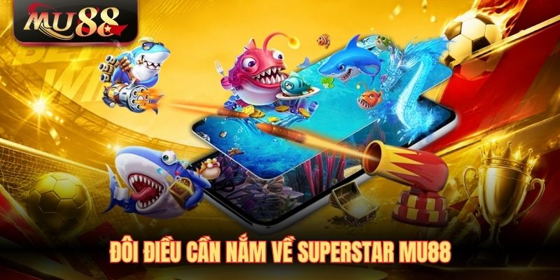 Đôi điều cần nắm về SuperStar Mu88