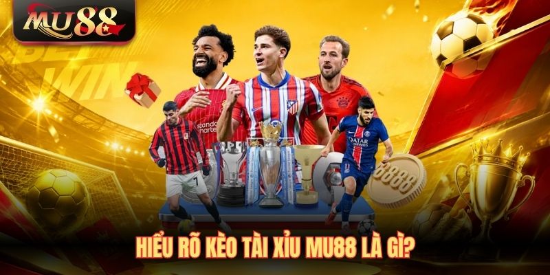 Hiểu rõ kèo tài xỉu MU88 là gì?