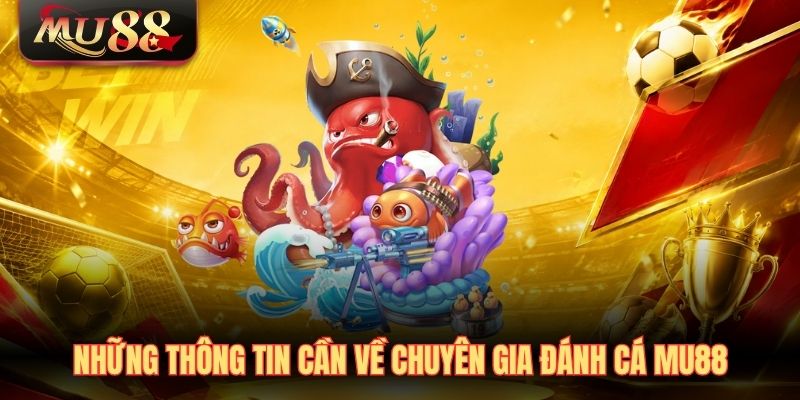 Những thông tin cần về chuyên gia đánh cá MU88