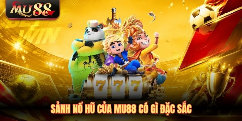sanh-no-hu-cua-mu88-co-gi-dac-sac Sảnh nổ hũ của MU88 có gì đặc sắc