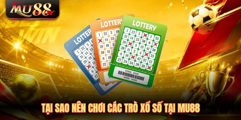 Tại sao nên chơi các trò xổ số tại MU88