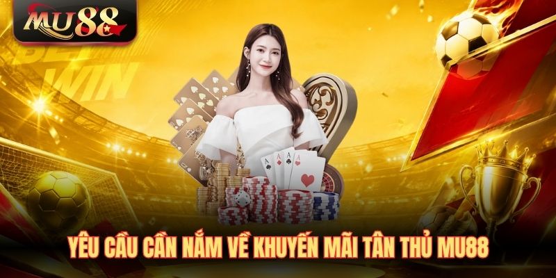 Yêu cầu cần nắm về khuyến mãi tân thủ MU88